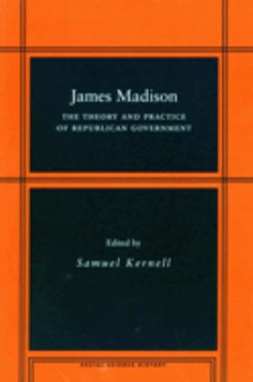 James Madison : The Theory and Practice of Republican Government