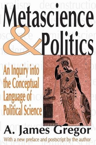 METASCIENCE AND POLITICS: AN INQUIRY INTO THE CONCEPTUAL By A. James Gregor *VG*