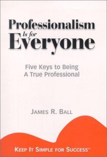 Professionalism is for Everyone : Five Keys to Being a True Professional (Keep I