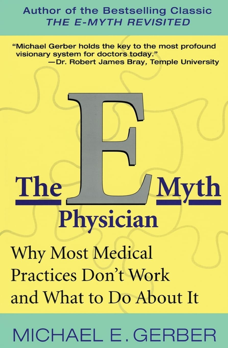The E-Myth Physician: Why Most Medical Practices Don’t Work and What to Do A…