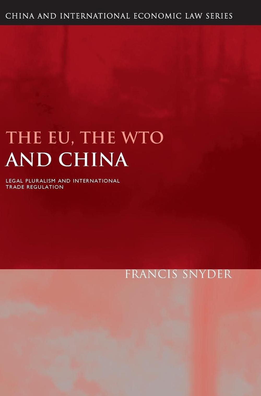 The EU, the WTO and China: Legal Pluralism and International Trade Regulation by