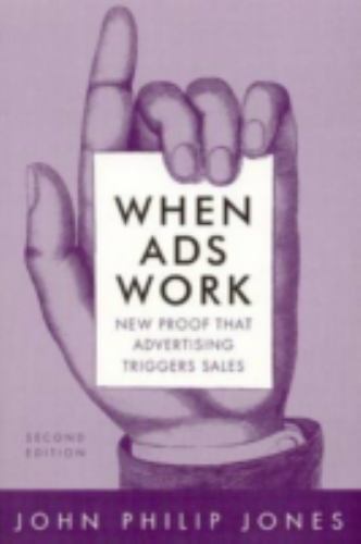 When Ads Work: New Proof That Advertising Triggers Sales, Jones, David M, 978076