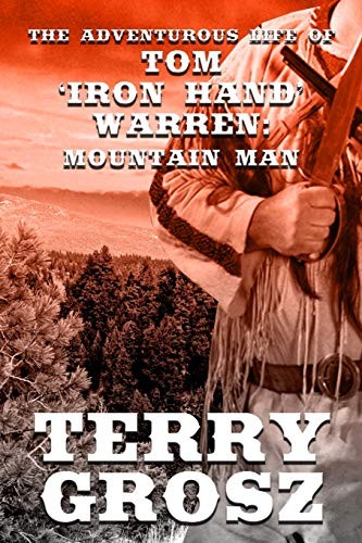 THE ADVENTUROUS LIFE OF TOM “IRON HAND” WARREN: MOUNTAIN By Terry Grosz **NEW**