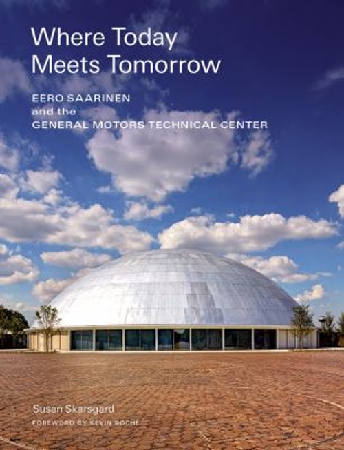 Where Today Meets Tomorrow : Eero Saarinen and the General Motors