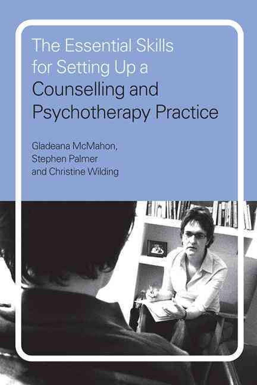 The Essential Skills for Setting Up a Counselling and Psychotherapy Practice by