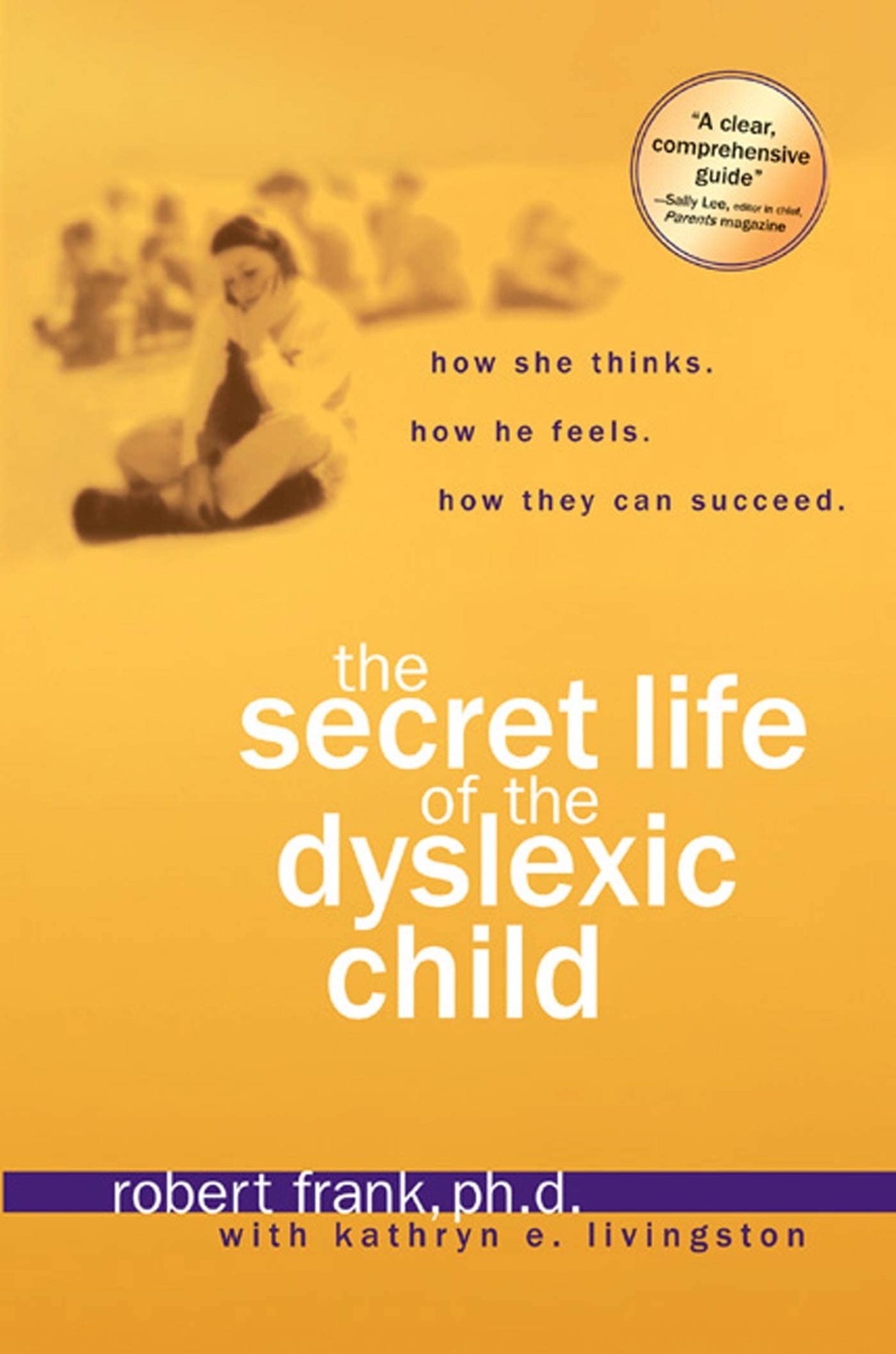 The Secret Life of the Dyslexic Child: How She thinks. How He Feels. How They C,
