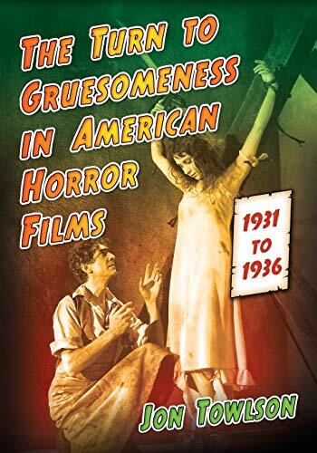 The Turn to Gruesomeness in American Horror Films, 1931-1936 by Towlson New-,