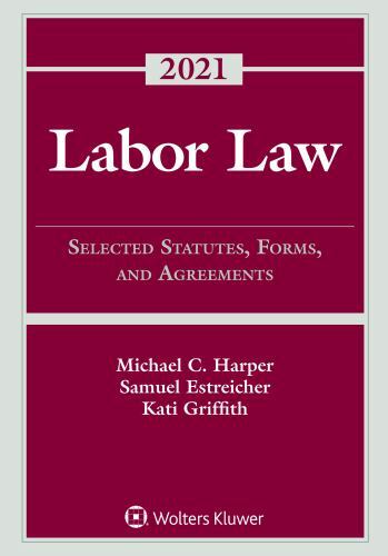 Labor Law: Selected Statutes, Forms, and Agreements, 2021 Statutory Supplement