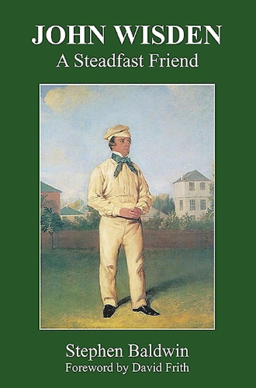 John Wisden: A Steadfast Friend by Stephen Baldwin Hardcover Book