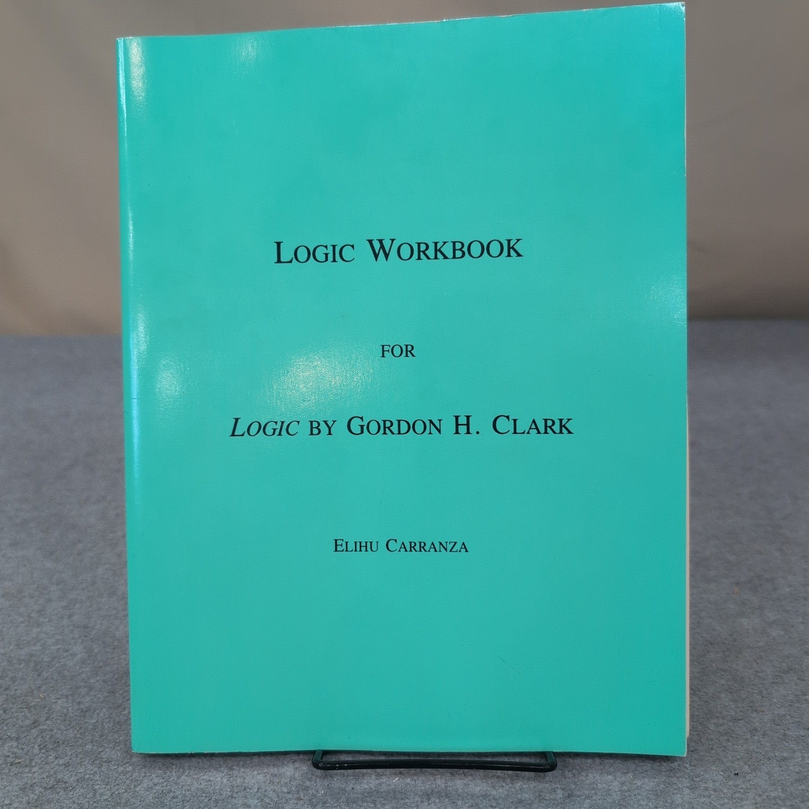 Logic Workbook for Logic by Gordon H Clark Elihu Carranza Trinity Foundation