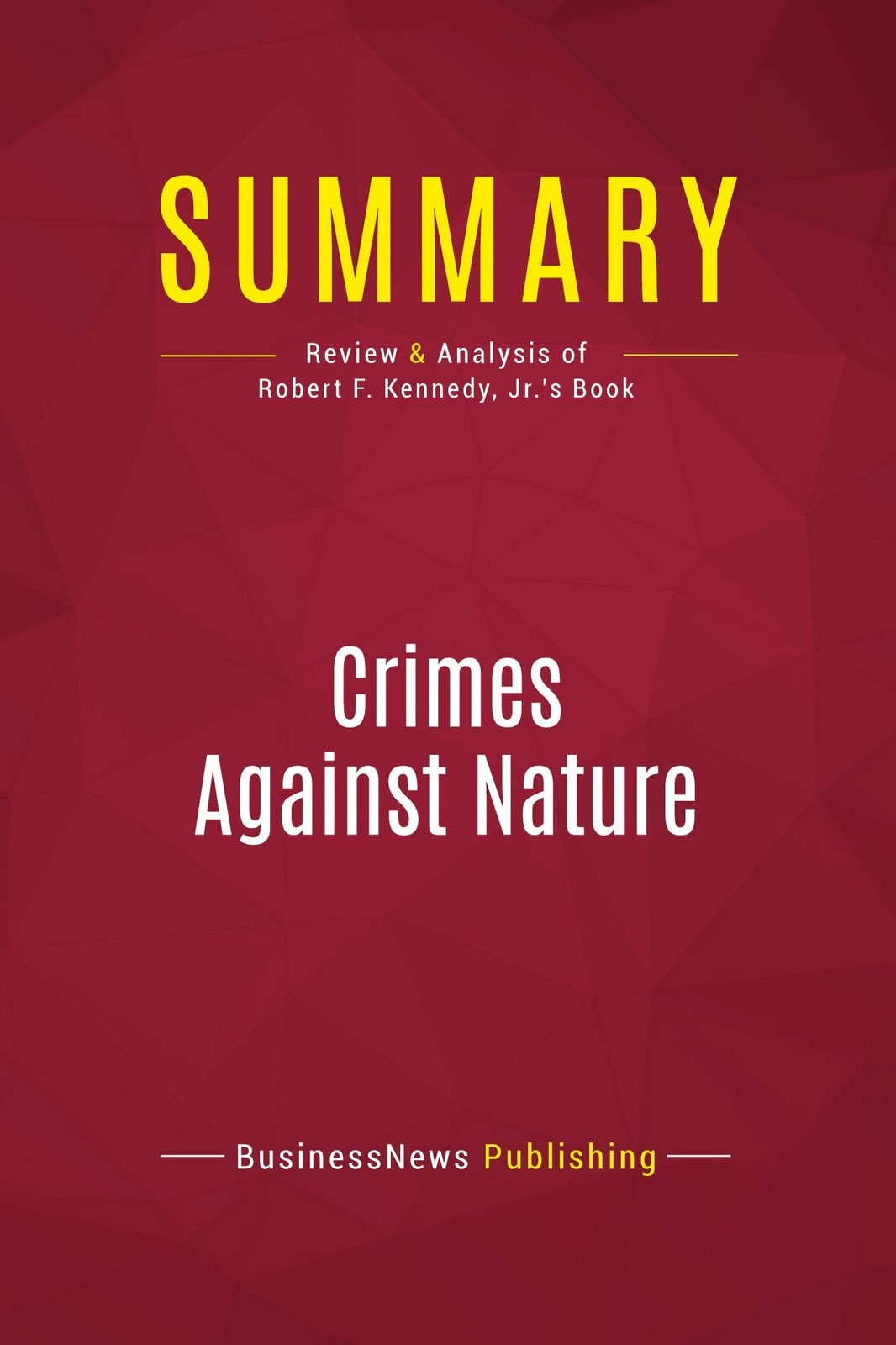 Summary: Crimes Against Nature: Review and Analysis of Robert F. Kennedy, Jr.’s