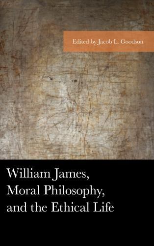 William James, Moral Philosophy, and the Ethical Life (American Philosophy Serie