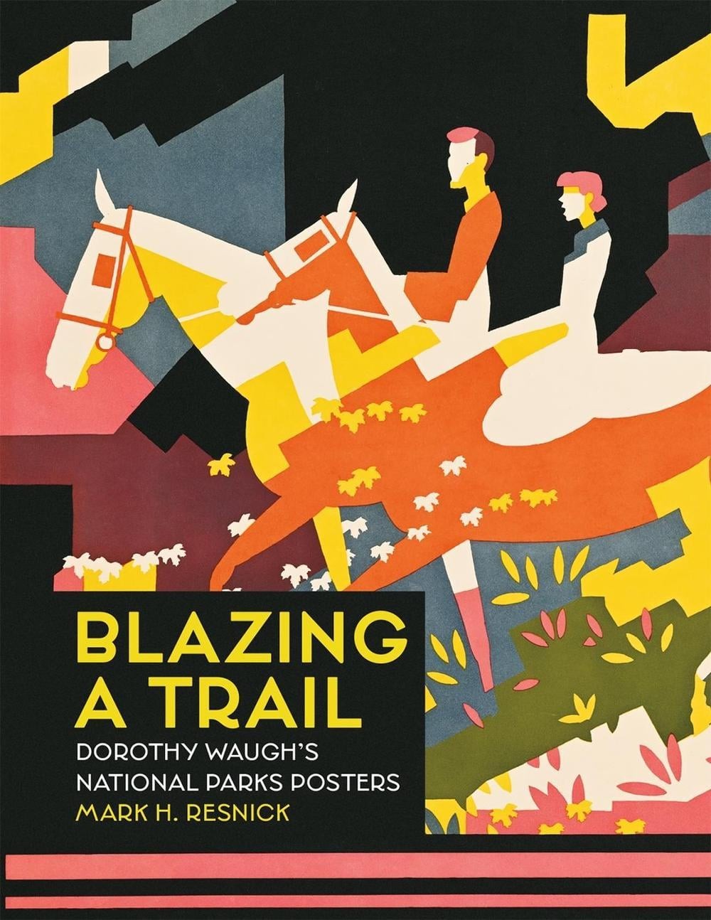 Blazing a Trail: Dorothy Waugh’s National Parks Posters by Mark H. Resnick (Engl