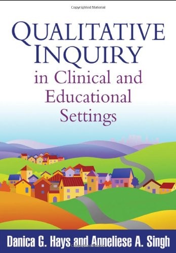 QUALITATIVE INQUIRY IN CLINICAL AND EDUCATIONAL SETTINGS By Hays Danica G. Phd