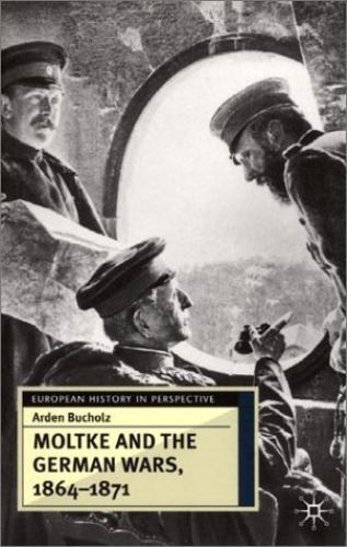 Moltke and the German Wars, 1864-1871 (European History in Perspective), Bucholz