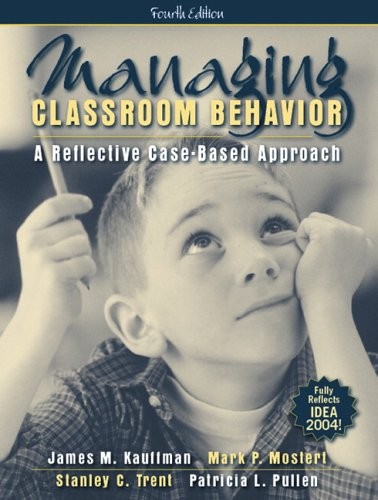 MANAGING CLASSROOM BEHAVIOR: A REFLECTIVE CASE-BASED By James M. Kauffman & Mark