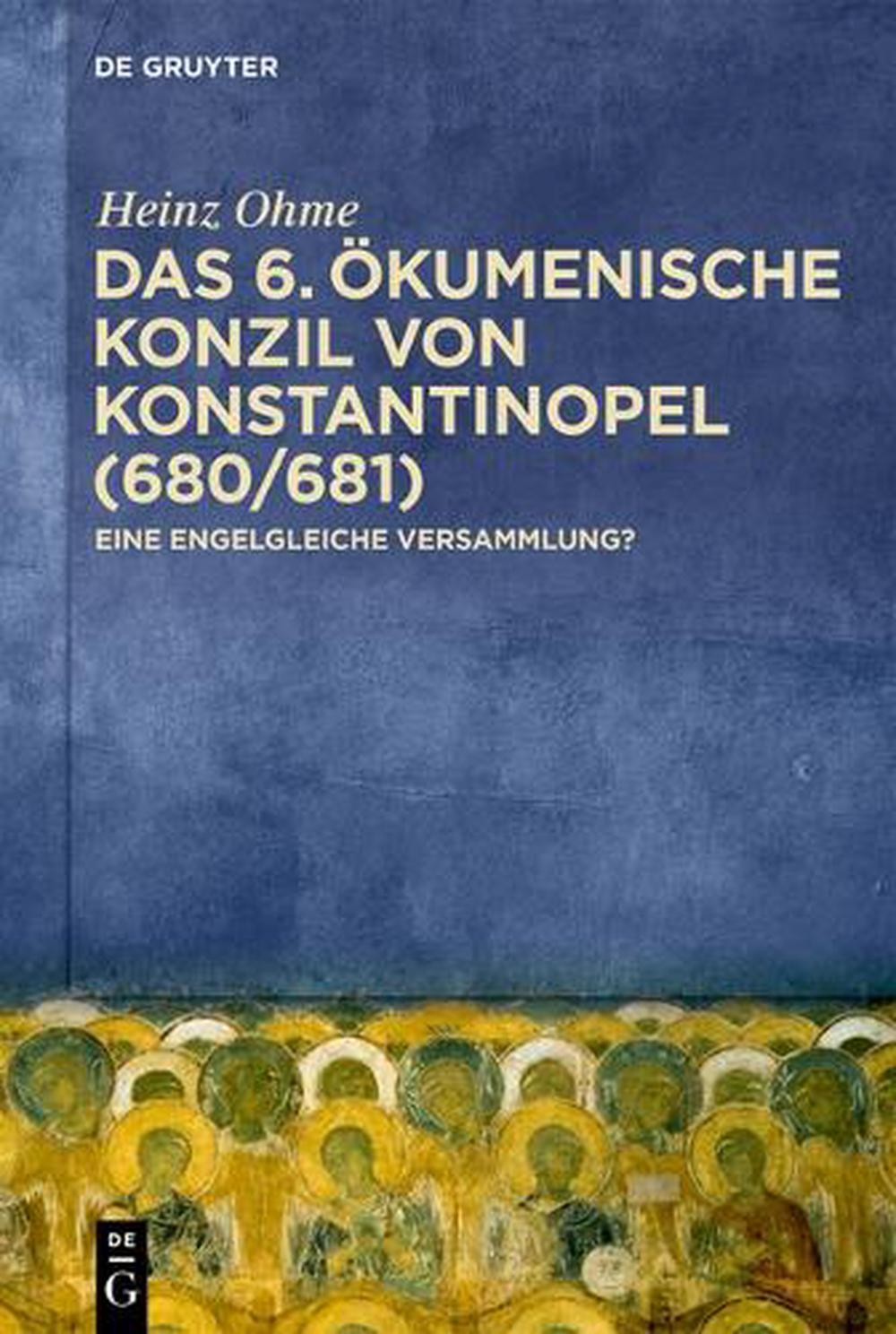 Das 6. kumenische Konzil Von Konstantinopel (680/681): Eine Engelgleiche Versamm