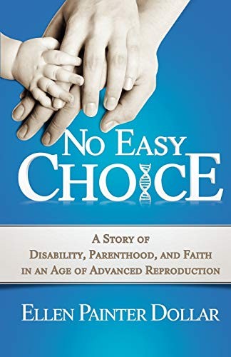 NO EASY CHOICE: A STORY OF DISABILITY, PARENTHOOD, AND By Ellen Painter Dollar