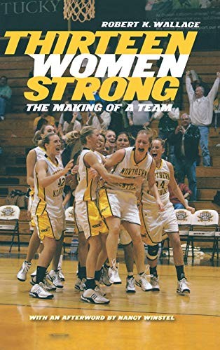 THIRTEEN WOMEN STRONG: THE MAKING OF A TEAM By Robert K. Wallace – Hardcover