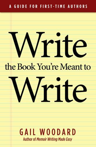 Write the Book You&rsquo;re Meant to Write: A Guide for First-Time Authors