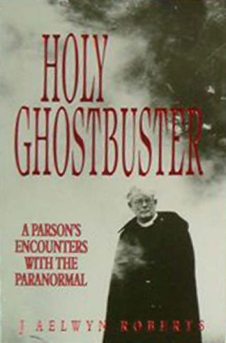 Holy Ghostbuster: A Parson’s Encounters with the Paranormal By