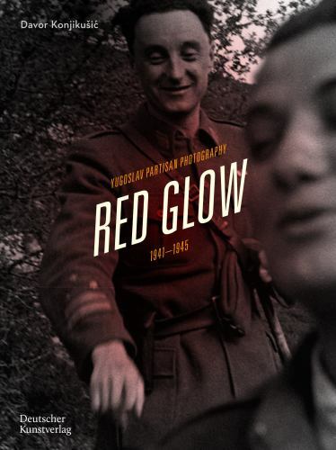 Red Glow : Yugoslav Partisan Photography and Social Movement, 1941-1945, Hard…