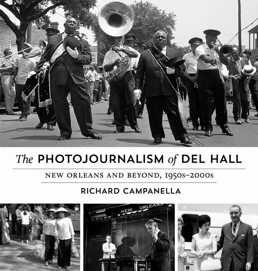 The Photojournalism of Del Hall: New Orleans and Beyond, 1950s-2000s by Richard