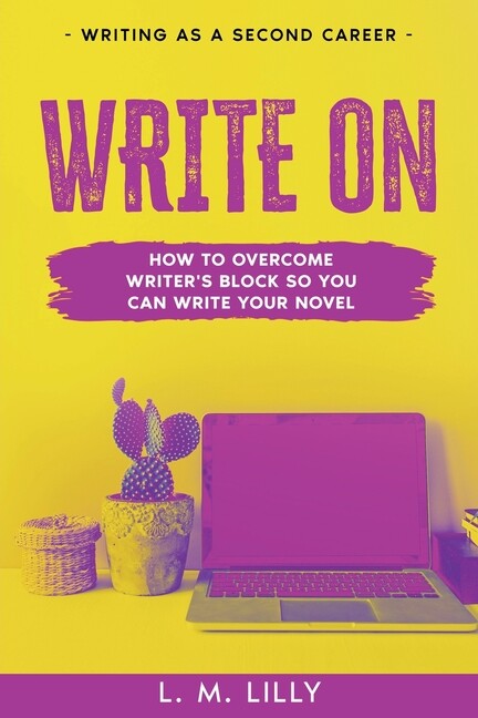 Write On: How To Overcome Writer’s Block So You Can Write Your Novel