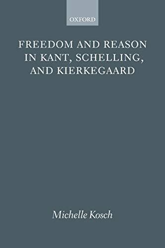 Freedom and Reason in Kant, Schelling, and Kierkegaard by Kosch, Michelle New-,