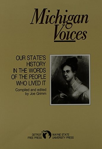 MICHIGAN VOICES: OUR STATE’S HISTORY IN THE WORDS OF THE By Detroit Free Press