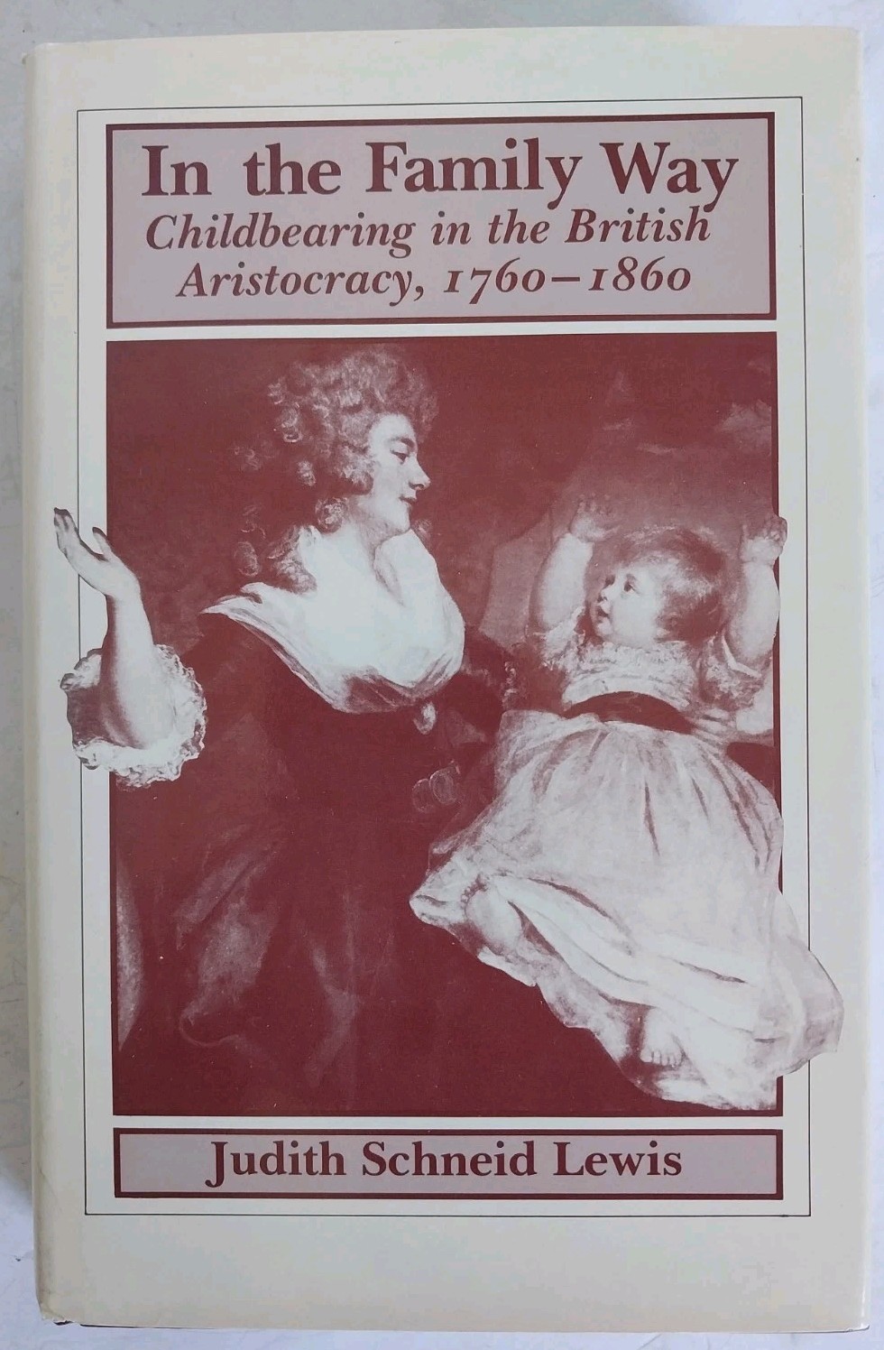 In the Family Way : Childbearing in the British Aristocracy, 1760-1860 by Judith