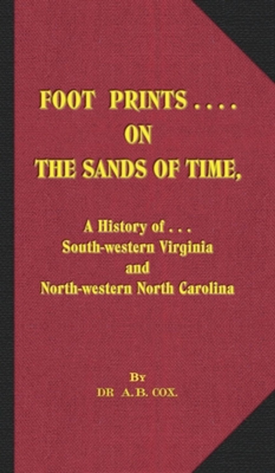Foot Prints on the Sands of Time: A History of… South-western Virginia and Nor
