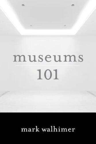 Museums 101 – Paperback By Walhimer, Mark – GOOD