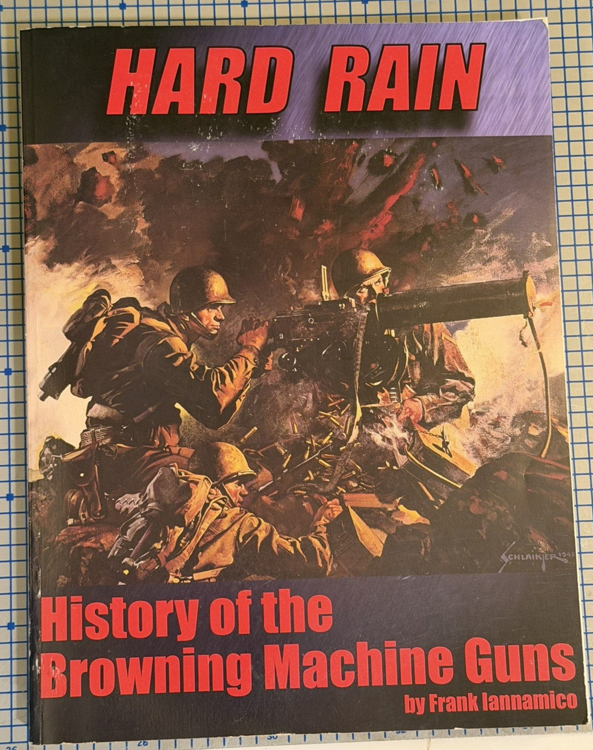 Hard Rain: History of the Browning Machine Guns by Frank Iannamico (2002, PB)