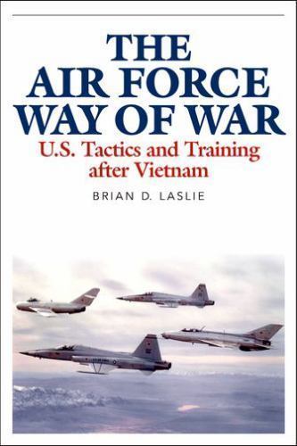The Air Force Way of War: U.S. Tactics and Training after Vietnam, Laslie, Brian