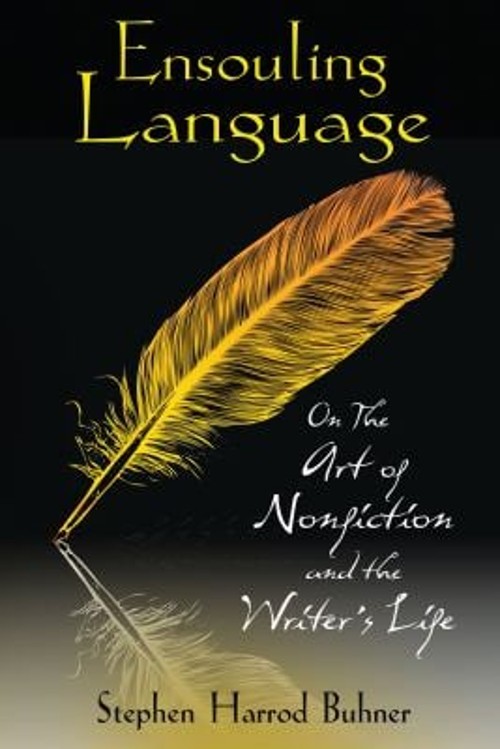 Ensouling Language : On the Art of Nonfiction and the Writer&rsquo;s Li