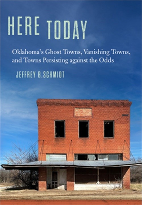 Here Today: Oklahoma’s Ghost Towns, Vanishing Towns, and Towns Persisting Agains