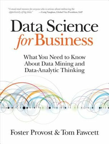 Data Science for Business: What You Need to Know about Data Mining and Data: New