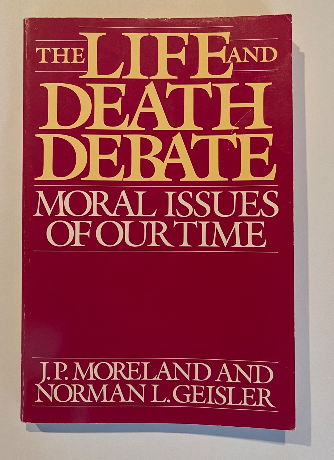 The Life and Death Debate : Moral Issues of Our Time by Norman L. Geisler and J.