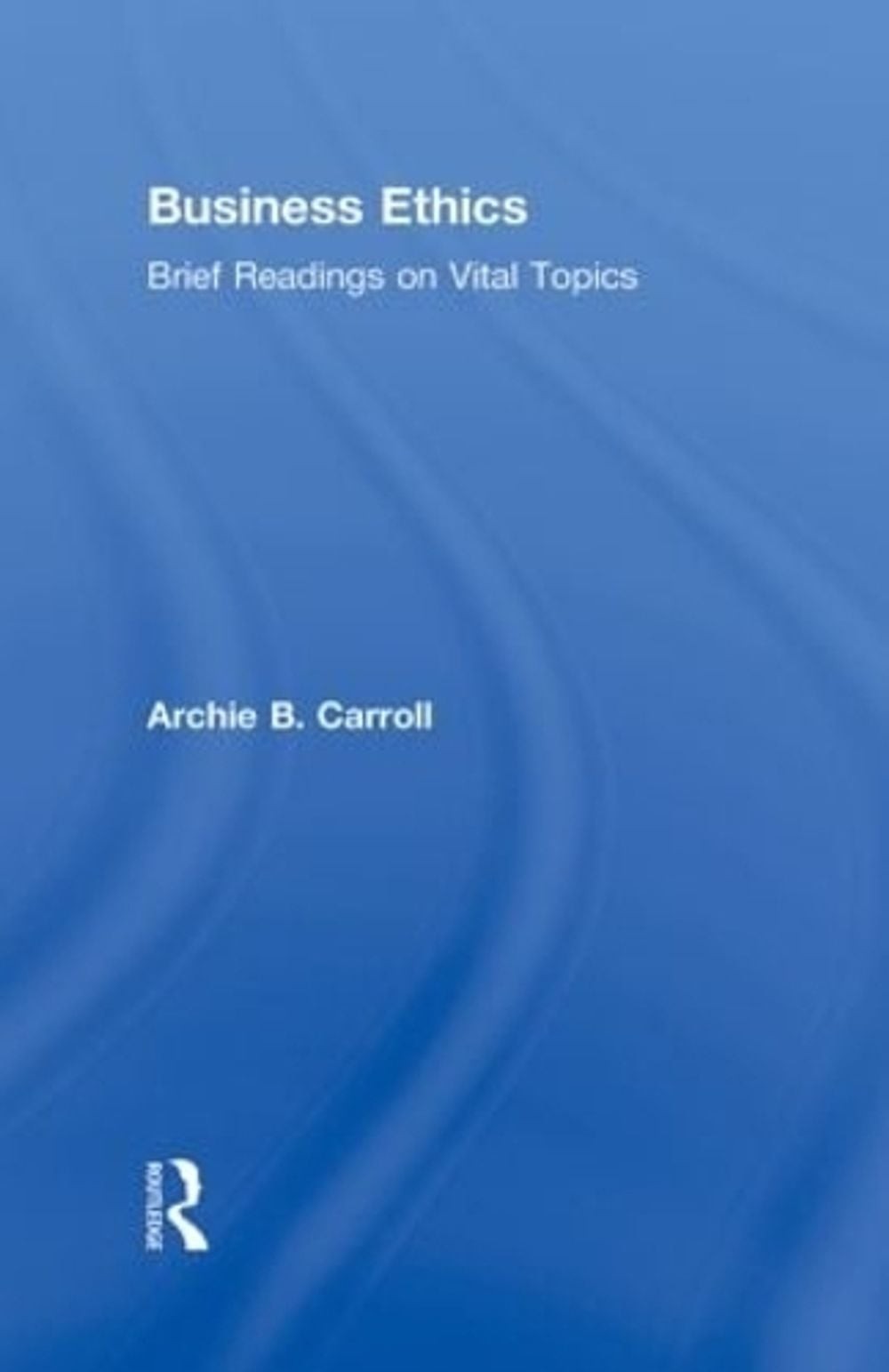Business Ethics: Brief Readings on Vital Topics by Archie B. Carroll (English) H