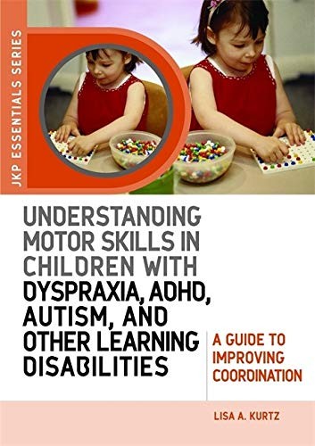 UNDERSTANDING MOTOR SKILLS IN CHILDREN WITH DYSPRAXIA, By Lisa A. Kurtz **Mint**