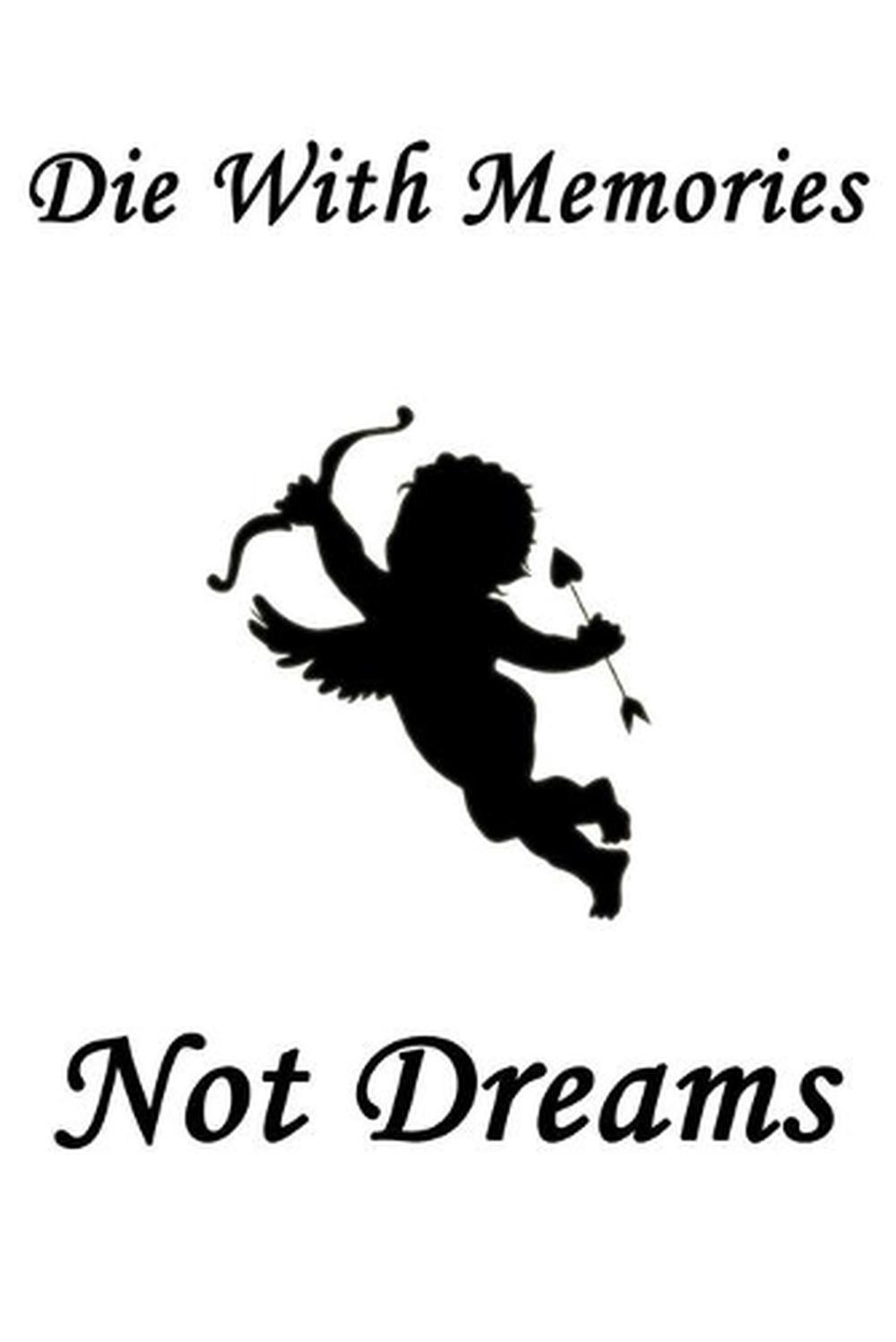 Die with memories, not dreams: x 9 -110 Pages/a great Christmas, Birthday, Gradu