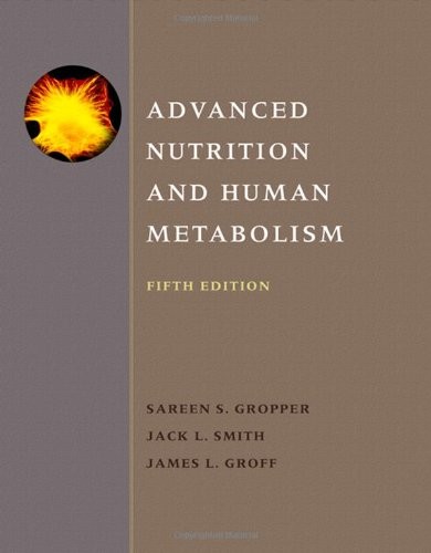 ADVANCED NUTRITION AND HUMAN METABOLISM By Sareen S. Gropper & Jack L. Smith