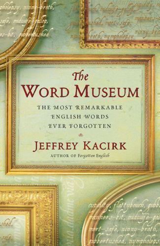 The Word Museum: The Most Remarkable English Words Ever Forgotten, Kacirk, Jeffr