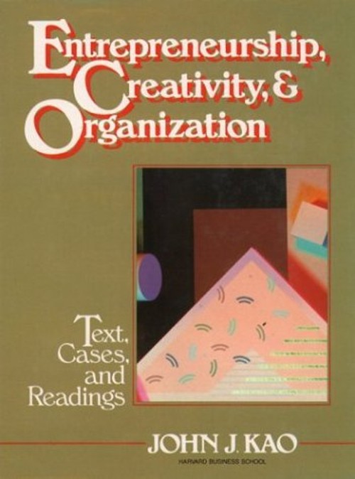 Entrepreneurship, Creativity, and Organization : Text, Cases, and