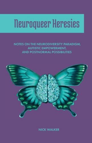 Neuroqueer Heresies: Notes on the Neurodiversity Paradigm, Autistic Empowerment