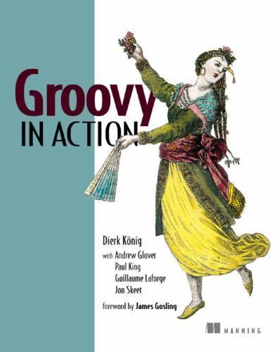 Groovy in Action by Konig, Dierk; Glover, Andrew; King, Paul et al 2007