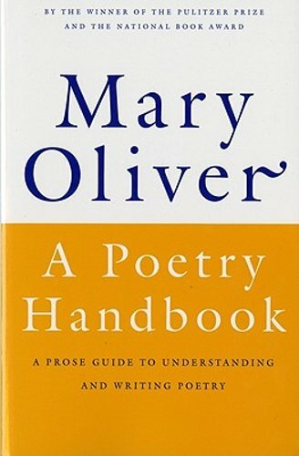 A Poetry Handbook: A Prose Guide to Understanding and Writing Poetry by Oliver