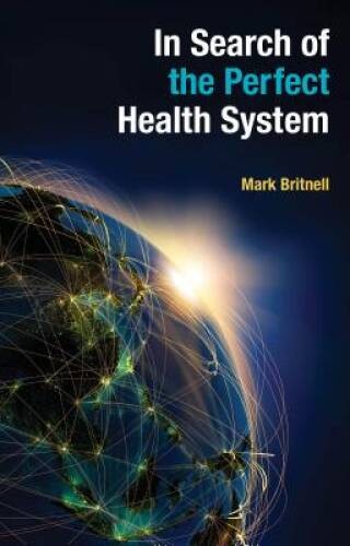 In Search of the Perfect Health System – Paperback By Britnell, Mark – VERY GOOD