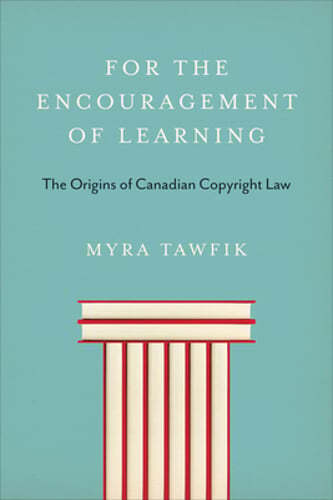 For the Encouragement of Learning: The Origins of Canadian Copyright Law: New